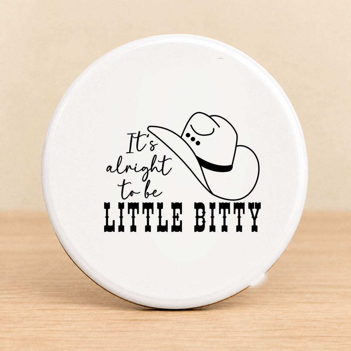It's Alright to Be Little Bitty — Round Ceramic Coaster