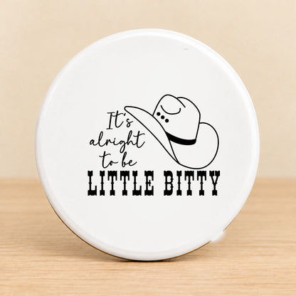It's Alright to Be Little Bitty — Round Ceramic Coaster