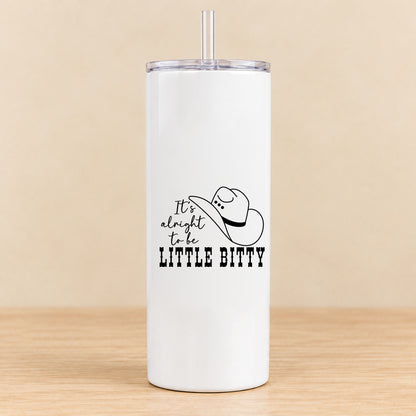 It's Alright to Be Little Bitty — 20 oz Skinny Tumbler