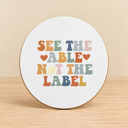 See the Able Not the Label — Round MDF Coaster
