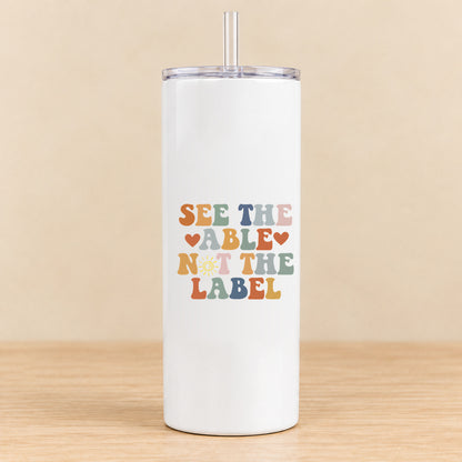 See the Able Not the Label — 20 oz Skinny Tumbler