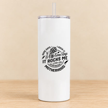Some Days I Rock It, Some Days It Rocks Me — 20 oz Skinny Tumbler