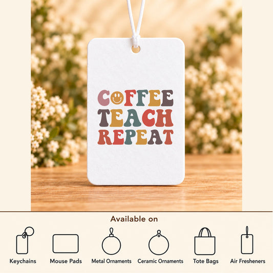 Coffee Teach Repeat — Air Freshener featured; available on keychains, mouse pads, metal ornaments, ceramic ornaments, tote bags and air fresheners