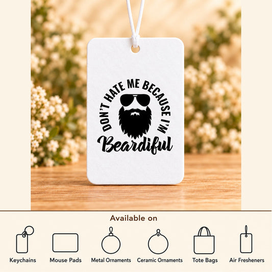 Don't Hate Me Because I'm Beardiful — Air Freshener featured; available on keychains, mouse pads, metal ornaments, ceramic ornaments, tote bags and air fresheners
