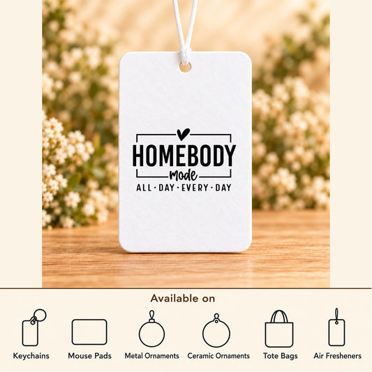 Homebody Mode All Day Every Day — Air Freshener featured; available on keychains, mouse pads, metal ornaments, ceramic ornaments, tote bags and air fresheners