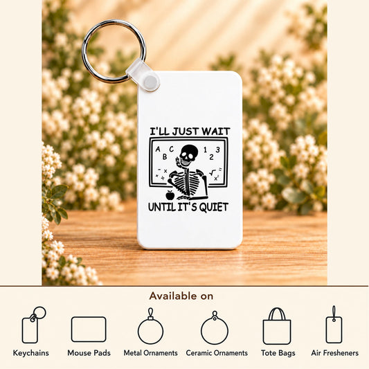 I’ll Just Wait Until It’s Quiet — Rectangle Keychain featured; available on keychains, mouse pads, metal ornaments, ceramic ornaments, tote bags and air fresheners