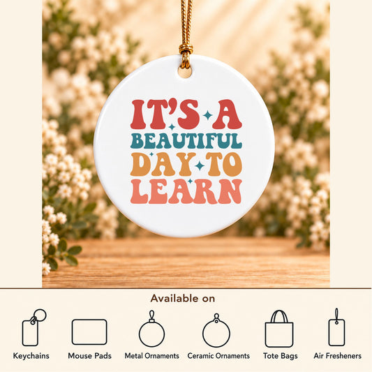 It’s a Beautiful Day to Learn — Round Ceramic Ornament featured; available on keychains, mouse pads, metal ornaments, ceramic ornaments, tote bags and air fresheners