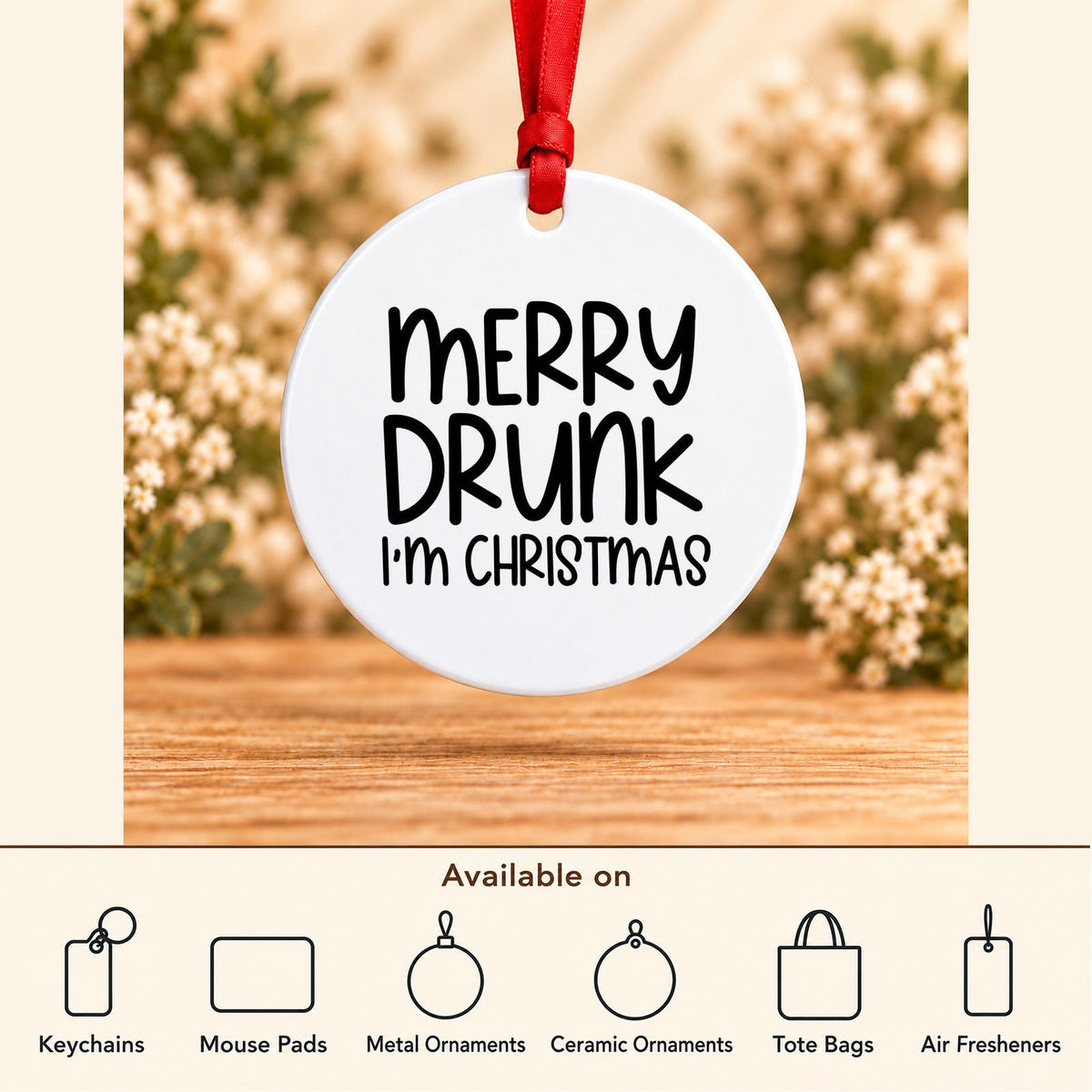 Merry Drunk I’m Christmas — Round Metal Ornament featured; available on keychains, mouse pads, metal ornaments, ceramic ornaments, tote bags and air fresheners