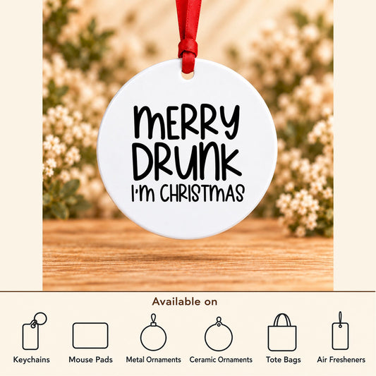 Merry Drunk I’m Christmas — Round Metal Ornament featured; available on keychains, mouse pads, metal ornaments, ceramic ornaments, tote bags and air fresheners