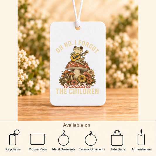 Oh No, I Forgot to Socialize the Children — Air Freshener featured; available on keychains, mouse pads, metal ornaments, ceramic ornaments, tote bags and air fresheners