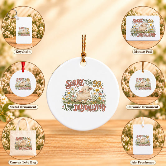 Sorry to the 99, I Was Dilly Dallying - all six accessory options, Round Ceramic Ornament featured; labeled product options
