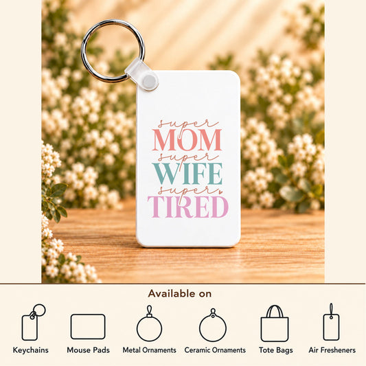 Super Mom Super Wife Super Tired — Rectangle Keychain featured; available on keychains, mouse pads, metal ornaments, ceramic ornaments, tote bags and air fresheners