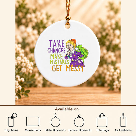 Take Chances Make Mistakes Get Messy — Round Ceramic Ornament featured; available on keychains, mouse pads, metal ornaments, ceramic ornaments, tote bags and air fresheners