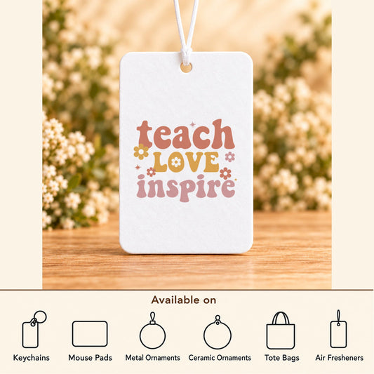 Teach Love Inspire — Air Freshener featured; available on keychains, mouse pads, metal ornaments, ceramic ornaments, tote bags and air fresheners