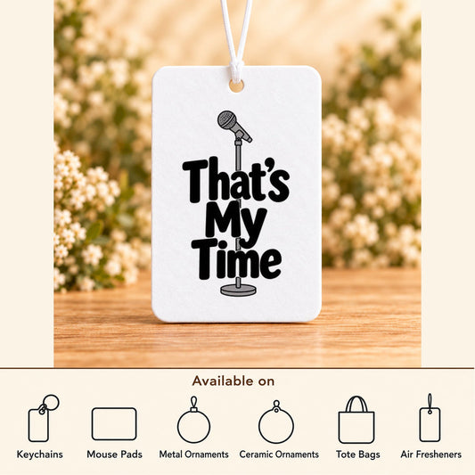 That’s My Time — Air Freshener featured; available on keychains, mouse pads, metal ornaments, ceramic ornaments, tote bags and air fresheners