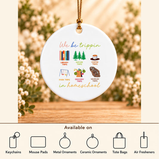 We Be Trippin’ in Homeschool — Round Ceramic Ornament featured; available on keychains, mouse pads, metal ornaments, ceramic ornaments, tote bags and air fresheners