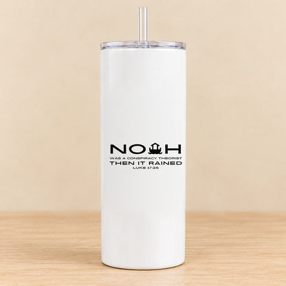 Noah Was a Conspiracy Theorist — 20 oz Skinny Tumbler