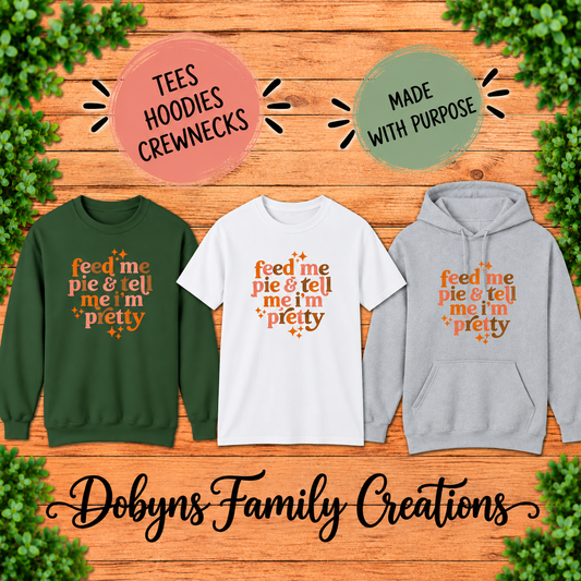 Feed Me Pie & Tell Me I’m Pretty | Thanksgiving Shirt, Crewneck & Hoodie