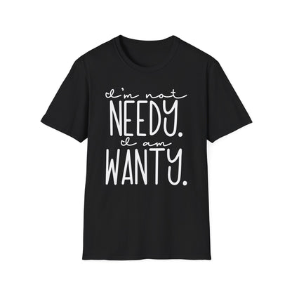 I'm Not Needy I Am Wanty Cotton Tee Shirt