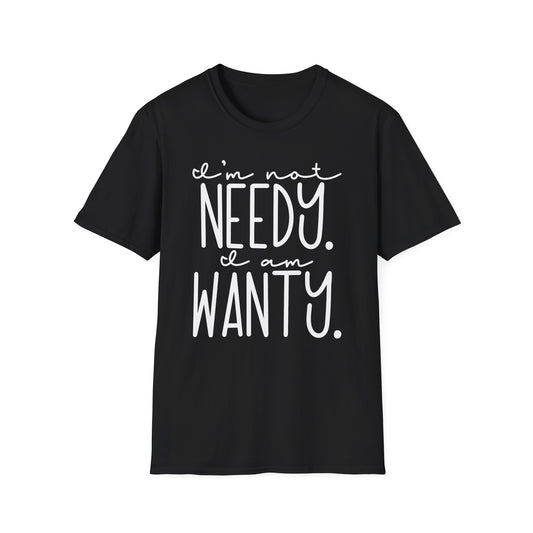 I'm Not Needy I Am Wanty Cotton Tee Shirt