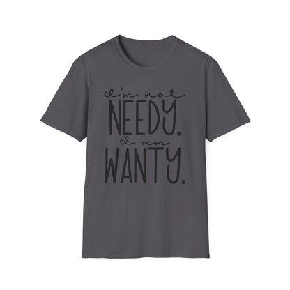 I'm Not Needy I Am Wanty Cotton Tee Shirt