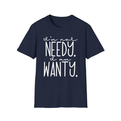 I'm Not Needy I Am Wanty Cotton Tee Shirt