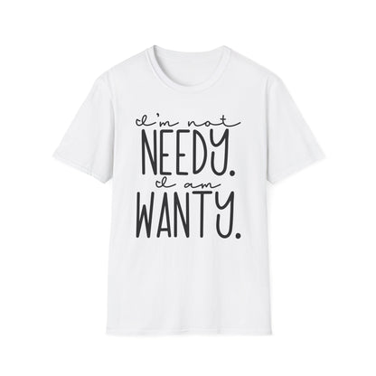 I'm Not Needy I Am Wanty Cotton Tee Shirt
