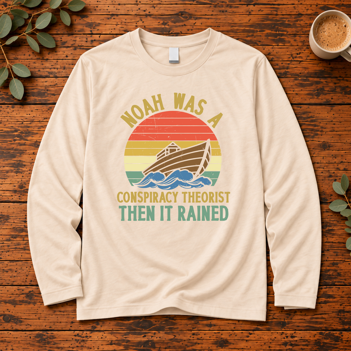 Noah Was a Conspiracy Theorist Then It Rained | T-Shirt, Long Sleeve, Crewneck & Hoodie