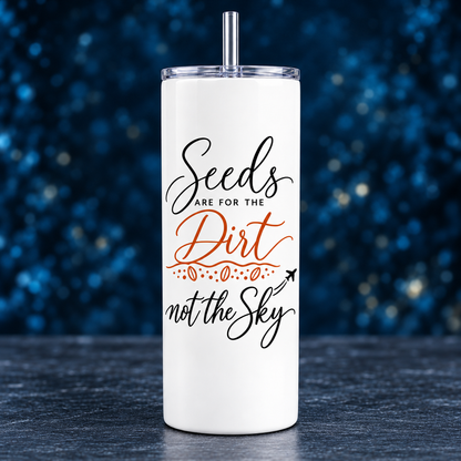 Seeds Are for the Dirt, Not the Sky — Script | Drinkware & Coasters — seeds-dirt-sky-script-drinkware-9.png