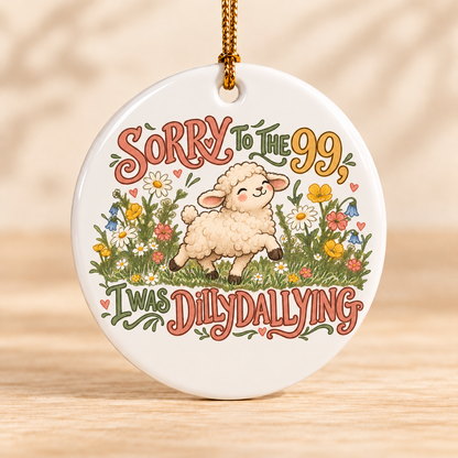 Sorry to the 99, I Was Dilly Dallying — Round Ceramic Ornament