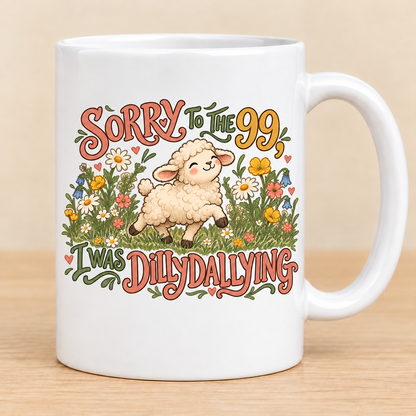 Sorry to the 99, I Was Dilly Dallying — 11 oz Ceramic Mug
