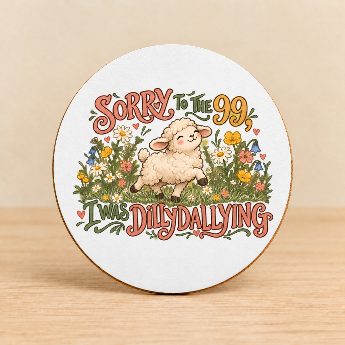 Sorry to the 99, I Was Dilly Dallying — Round MDF Coaster