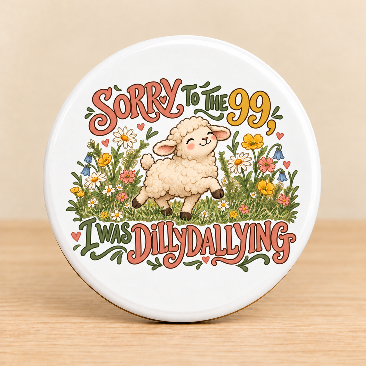 Sorry to the 99, I Was Dilly Dallying — Round Ceramic Coaster