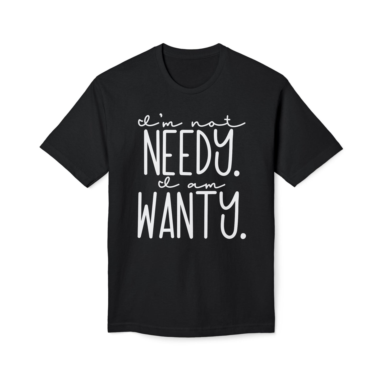 I'm Not Needy I Am Wanty Cotton Tee Shirt