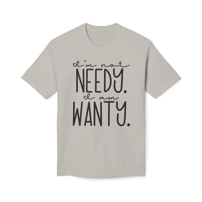 I'm Not Needy I Am Wanty Cotton Tee Shirt