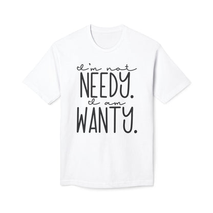 I'm Not Needy I Am Wanty Cotton Tee Shirt