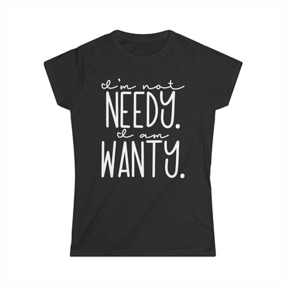 I'm Not Needy I Am Wanty Cotton Tee Shirt