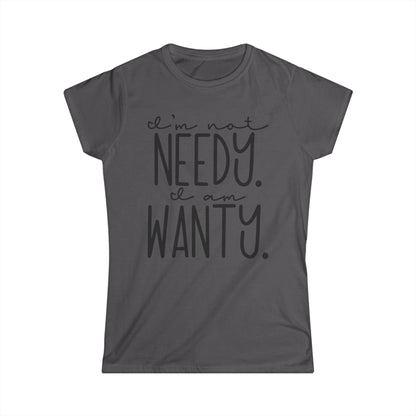 I'm Not Needy I Am Wanty Cotton Tee Shirt